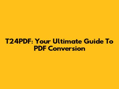 T24PDF: Your Ultimate Guide To PDF Conversion