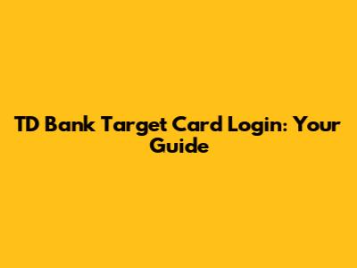 TD Bank Target Card Login: Your Guide