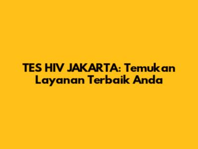 TES HIV JAKARTA: Temukan Layanan Terbaik Anda