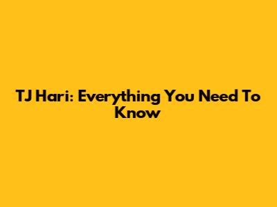 TJ Hari: Everything You Need To Know