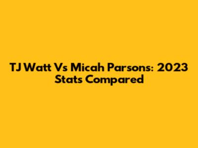 TJ Watt Vs Micah Parsons: 2023 Stats Compared