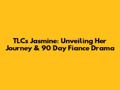 TLC's Jasmine: Unveiling Her Journey & 90 Day Fiance Drama