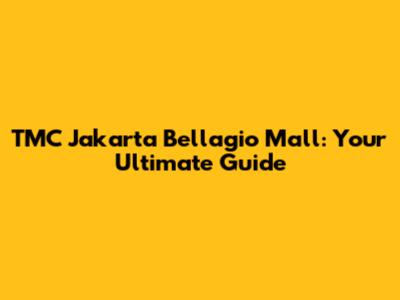 TMC Jakarta Bellagio Mall: Your Ultimate Guide