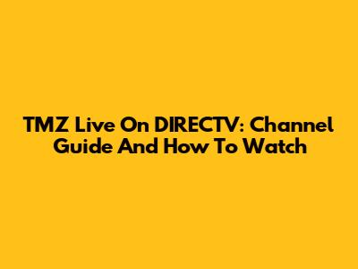 TMZ Live On DIRECTV: Channel Guide And How To Watch