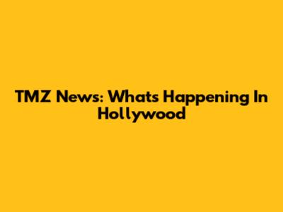 TMZ News: What's Happening In Hollywood