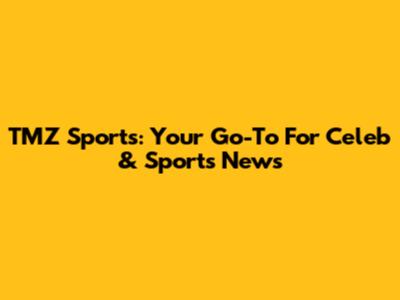TMZ Sports: Your Go-To For Celeb & Sports News
