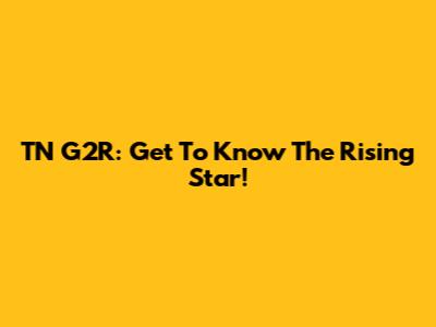TN G2R: Get To Know The Rising Star!