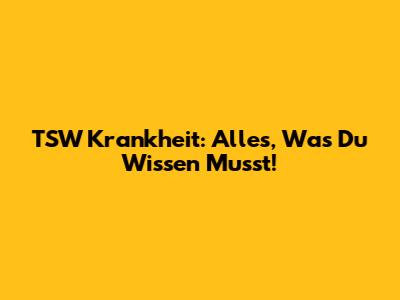 TSW Krankheit: Alles, Was Du Wissen Musst!