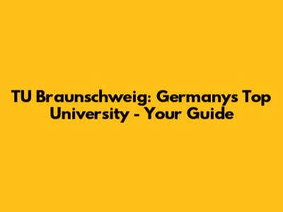 TU Braunschweig: Germany's Top University - Your Guide