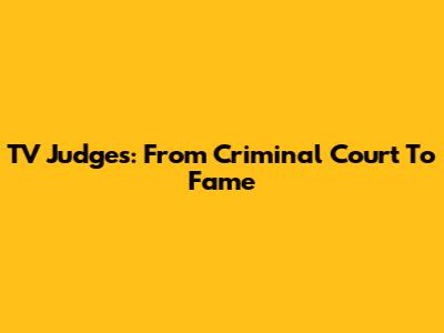TV Judges: From Criminal Court To Fame