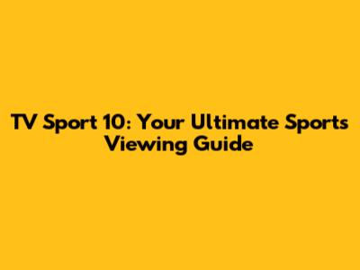TV Sport 10: Your Ultimate Sports Viewing Guide