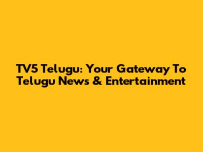 TV5 Telugu: Your Gateway To Telugu News & Entertainment