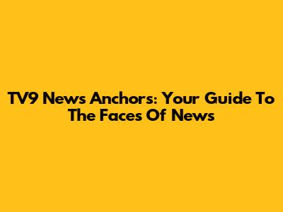 TV9 News Anchors: Your Guide To The Faces Of News