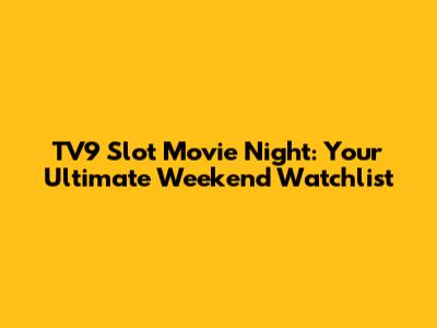 TV9 Slot Movie Night: Your Ultimate Weekend Watchlist