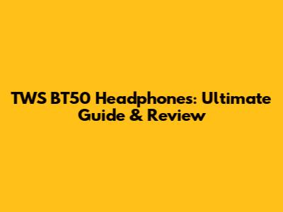 TWS BT50 Headphones: Ultimate Guide & Review