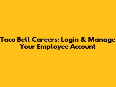 Taco Bell Careers: Login & Manage Your Employee Account