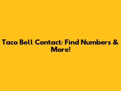 Taco Bell Contact: Find Numbers & More!