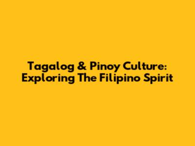 Tagalog & Pinoy Culture: Exploring The Filipino Spirit