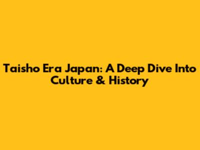 Taisho Era Japan: A Deep Dive Into Culture & History