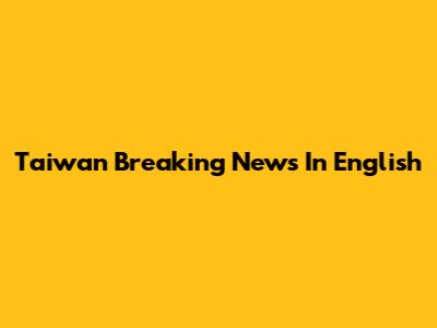 Taiwan Breaking News In English