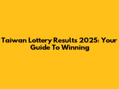 Taiwan Lottery Results 2025: Your Guide To Winning