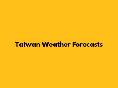 Taiwan Weather Forecasts