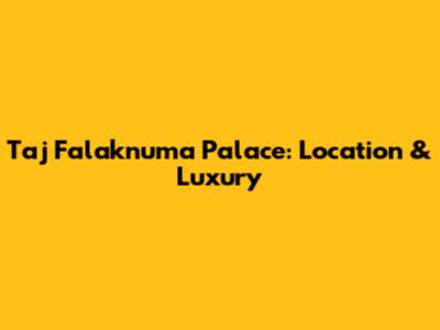 Taj Falaknuma Palace: Location & Luxury