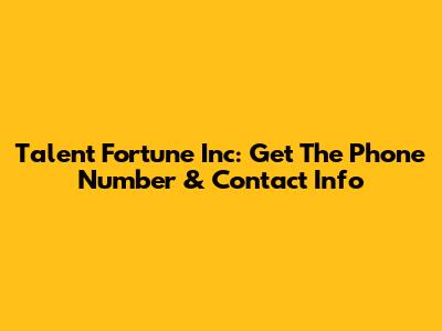 Talent Fortune Inc: Get The Phone Number & Contact Info