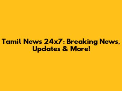 Tamil News 24x7: Breaking News, Updates & More!