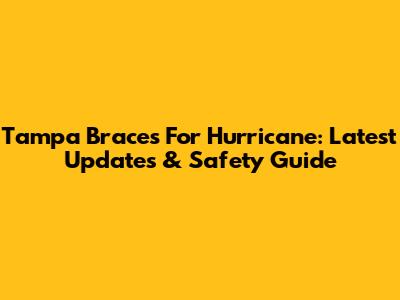 Tampa Braces For Hurricane: Latest Updates & Safety Guide