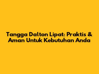 Tangga Dalton Lipat: Praktis & Aman Untuk Kebutuhan Anda