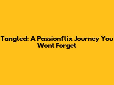 Tangled: A Passionflix Journey You Won't Forget