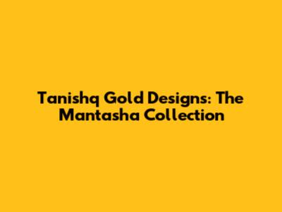 Tanishq Gold Designs: The Mantasha Collection