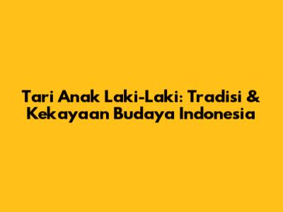 Tari Anak Laki-Laki: Tradisi & Kekayaan Budaya Indonesia