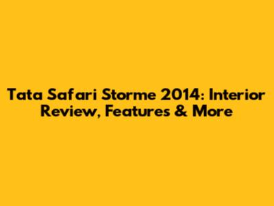 Tata Safari Storme 2014: Interior Review, Features & More