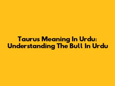 Taurus Meaning In Urdu: Understanding The Bull In Urdu