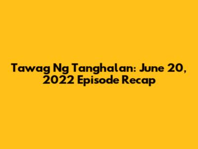 Tawag Ng Tanghalan: June 20, 2022 Episode Recap
