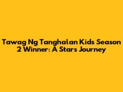 Tawag Ng Tanghalan Kids Season 2 Winner: A Star's Journey