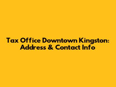 Tax Office Downtown Kingston: Address & Contact Info
