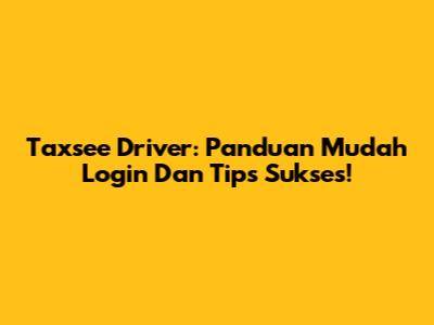 Taxsee Driver: Panduan Mudah Login Dan Tips Sukses!