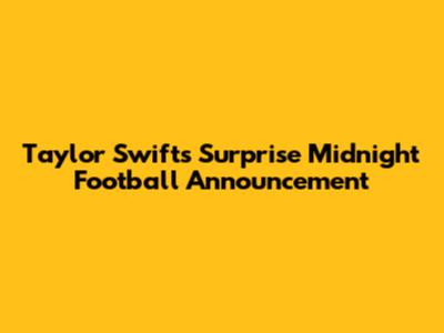 Taylor Swift's Surprise Midnight Football Announcement