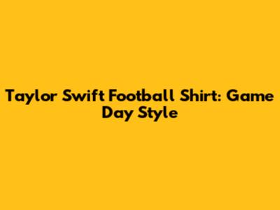 Taylor Swift Football Shirt: Game Day Style