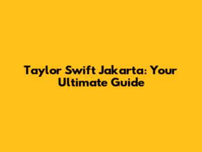 Taylor Swift Jakarta: Your Ultimate Guide
