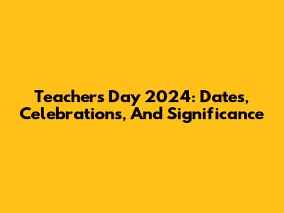 Teacher's Day 2024: Dates, Celebrations, And Significance