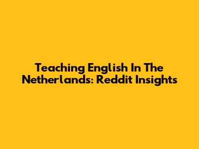 Teaching English In The Netherlands: Reddit Insights