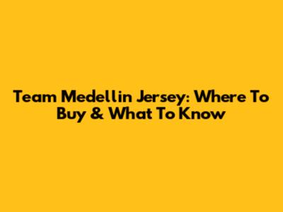 Team Medellin Jersey: Where To Buy & What To Know