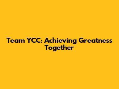 Team YCC: Achieving Greatness Together