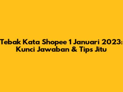 Tebak Kata Shopee 1 Januari 2023: Kunci Jawaban & Tips Jitu