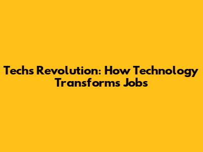 Tech's Revolution: How Technology Transforms Jobs