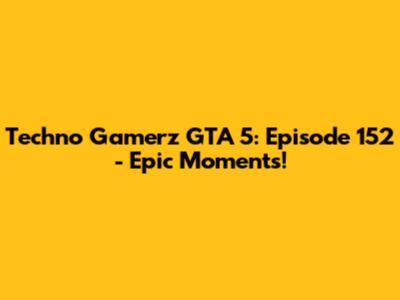 Techno Gamerz GTA 5: Episode 152 - Epic Moments!